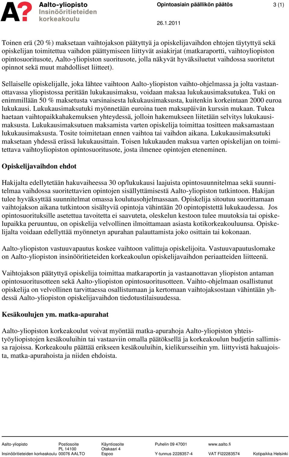 Sellaiselle opiskelijalle, joka lähtee vaihtoon Aalto-yliopiston vaihto-ohjelmassa ja jolta vastaanottavassa yliopistossa peritään lukukausimaksu, voidaan maksaa lukukausimaksutukea.