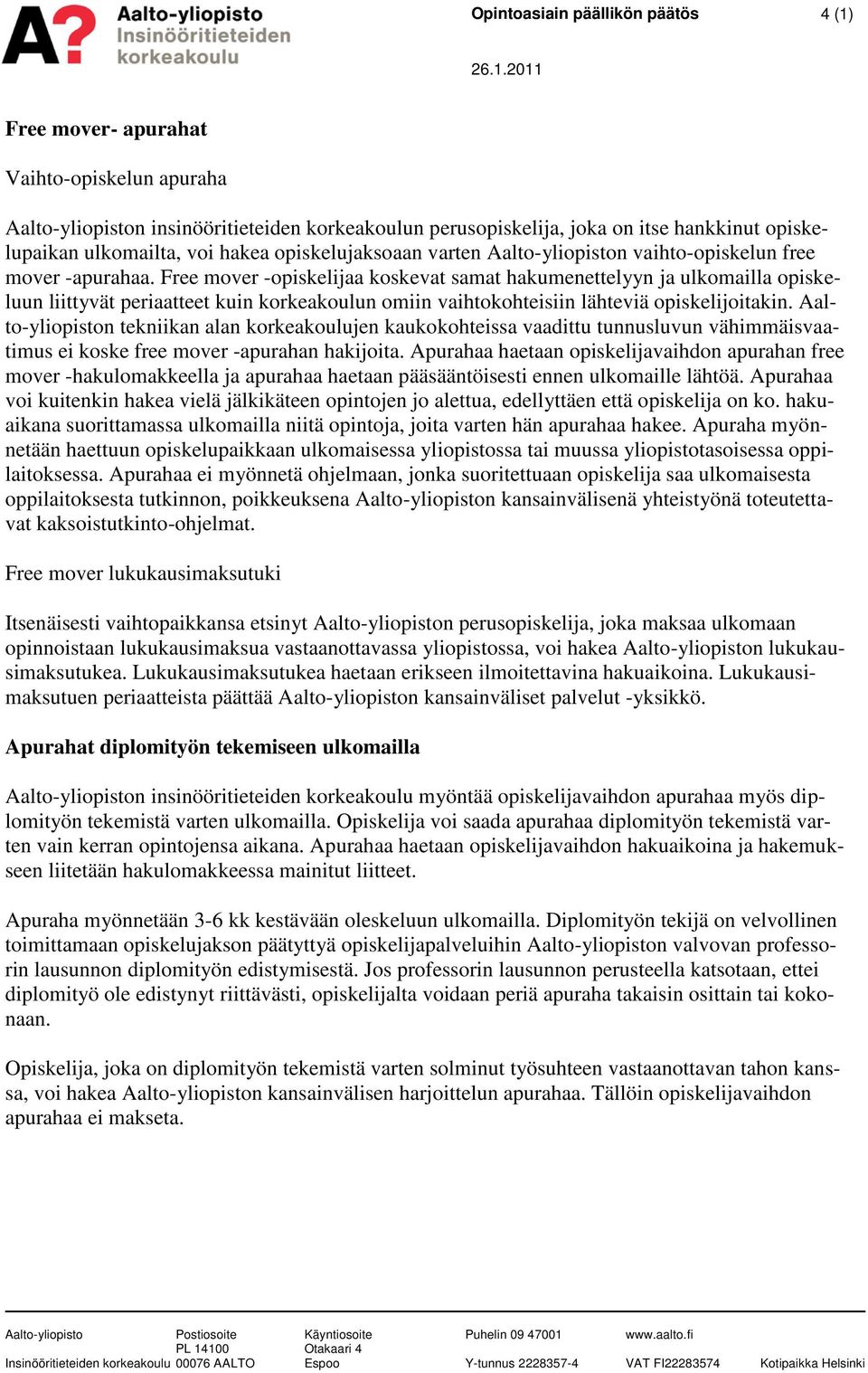 Free mover -opiskelijaa koskevat samat hakumenettelyyn ja ulkomailla opiskeluun liittyvät periaatteet kuin korkeakoulun omiin vaihtokohteisiin lähteviä opiskelijoitakin.