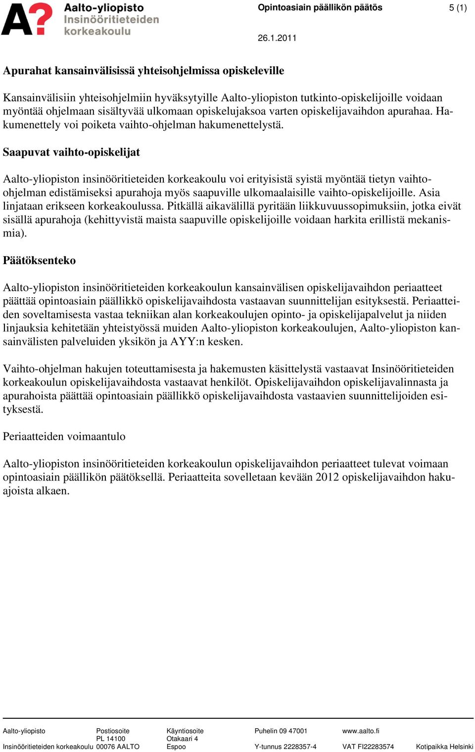 Saapuvat vaihto-opiskelijat Aalto-yliopiston insinööritieteiden korkeakoulu voi erityisistä syistä myöntää tietyn vaihtoohjelman edistämiseksi apurahoja myös saapuville ulkomaalaisille