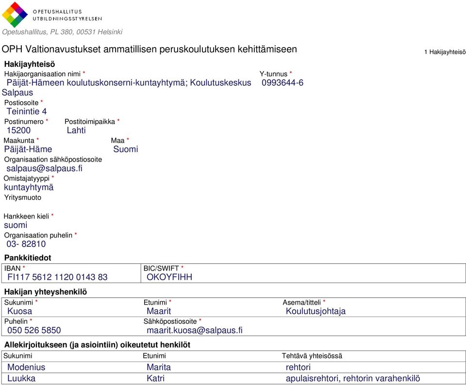 fi Omistajatyyppi * kuntayhtymä Yritysmuoto 0993644-6 1 Hakijayhteisö Hankkeen kieli * suomi Organisaation puhelin * 03-82810 Pankkitiedot IBAN * FI117 5612 1120 0143 83 Hakijan yhteyshenkilö