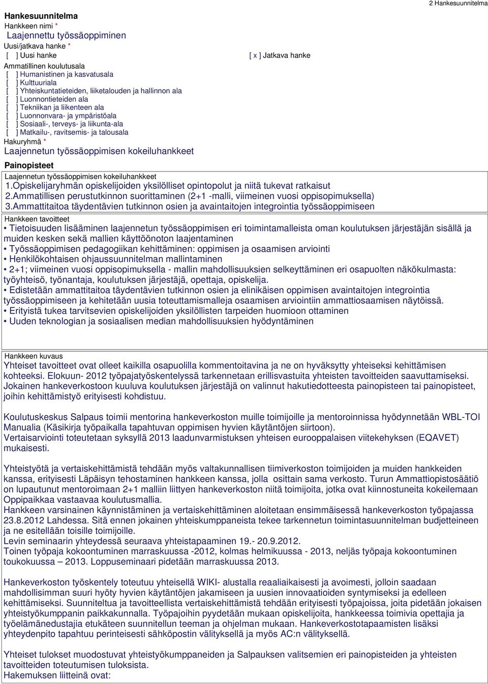 ravitsemis- ja talousala Hakuryhmä * Laajennetun työssäoppimisen kokeiluhankkeet Painopisteet Laajennetun työssäoppimisen kokeiluhankkeet 1.