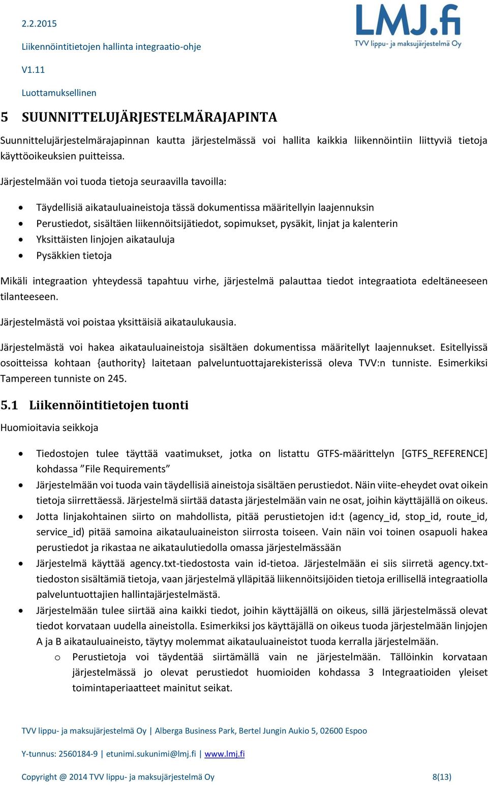 linjat ja kalenterin Yksittäisten linjojen aikatauluja Pysäkkien tietoja Mikäli integraation yhteydessä tapahtuu virhe, järjestelmä palauttaa tiedot integraatiota edeltäneeseen tilanteeseen.