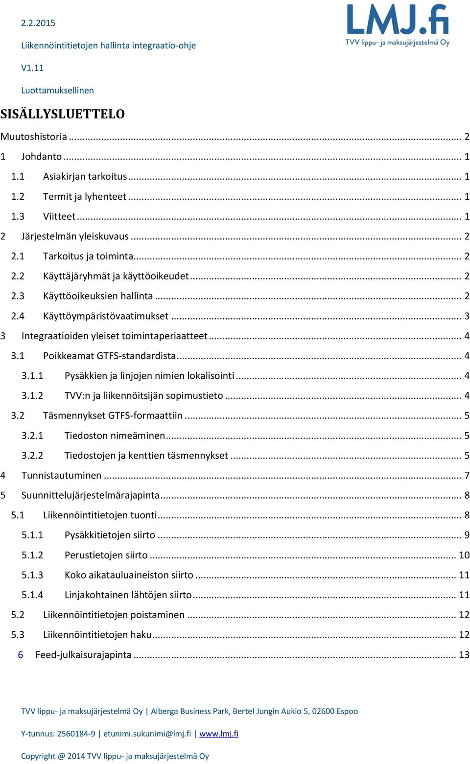 .. 4 3.1.2 TVV:n ja liikennöitsijän sopimustieto... 4 3.2 Täsmennykset GTFS-formaattiin... 5 3.2.1 Tiedoston nimeäminen... 5 3.2.2 Tiedostojen ja kenttien täsmennykset... 5 4 Tunnistautuminen.