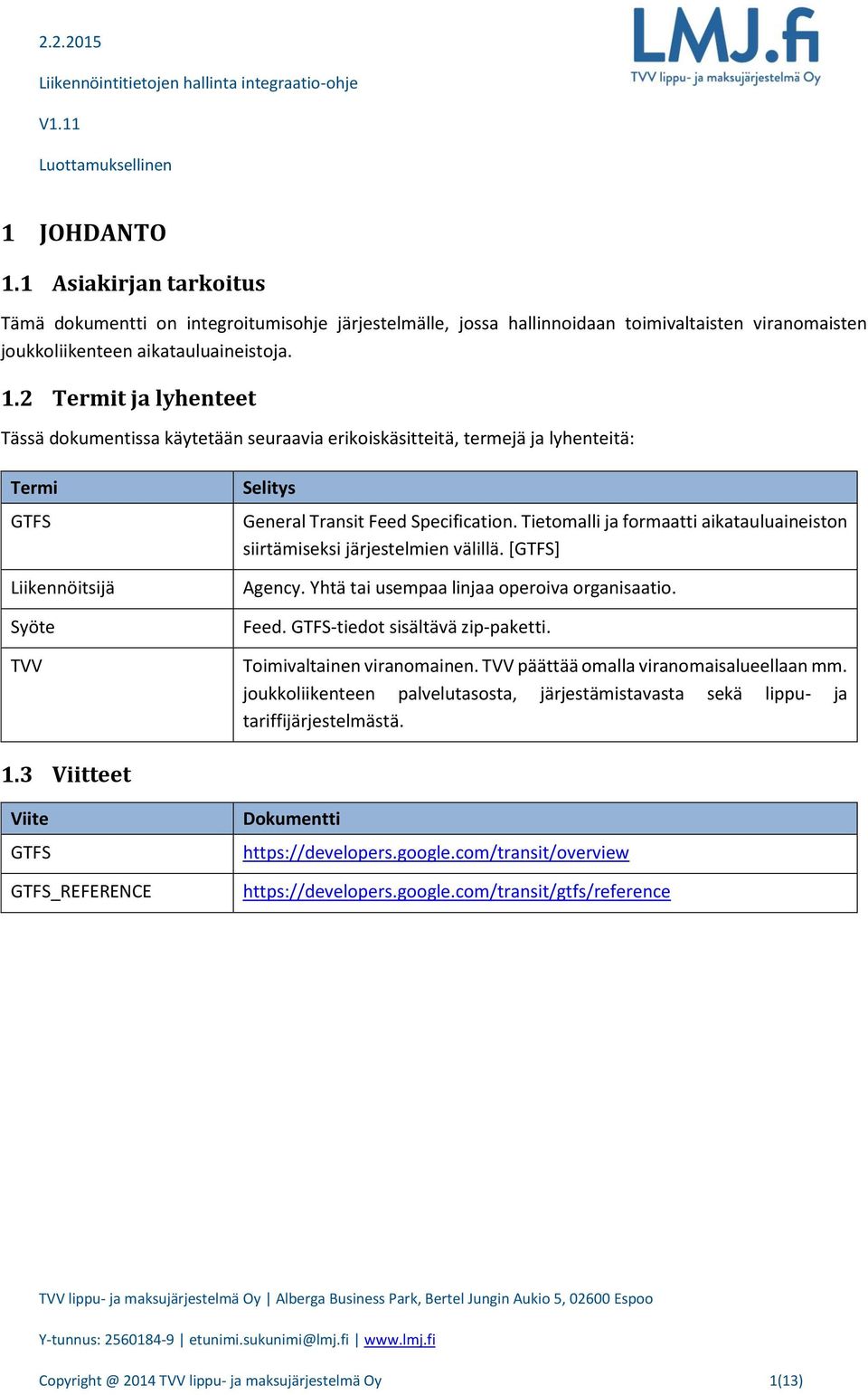 Toimivaltainen viranomainen. TVV päättää omalla viranomaisalueellaan mm. joukkoliikenteen palvelutasosta, järjestämistavasta sekä lippu- ja tariffijärjestelmästä. 1.