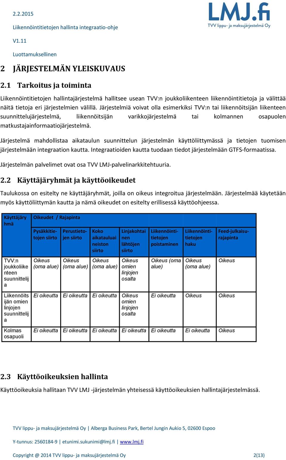 Järjestelmiä voivat olla esimerkiksi TVV:n tai liikennöitsijän liikenteen suunnittelujärjestelmä, liikennöitsijän varikkojärjestelmä tai kolmannen osapuolen matkustajainformaatiojärjestelmä.