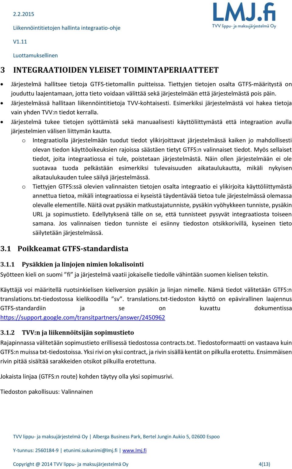 Järjestelmässä hallitaan liikennöintitietoja TVV-kohtaisesti. Esimerkiksi järjestelmästä voi hakea tietoja vain yhden TVV:n tiedot kerralla.