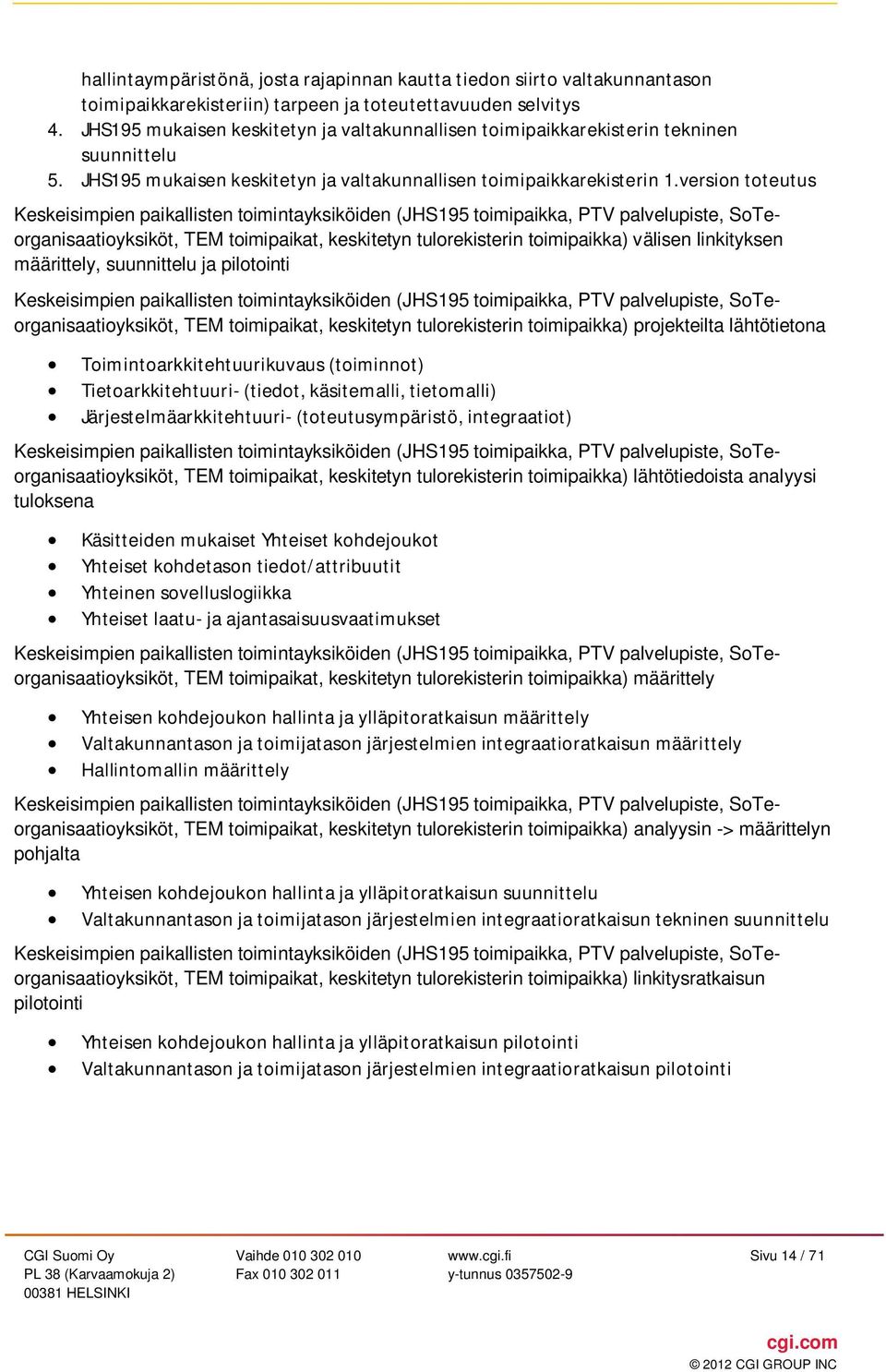 version toteutus Keskeisimpien paikallisten toimintayksiköiden (JHS195 toimipaikka, PTV palvelupiste, SoTeorganisaatioyksiköt, TEM toimipaikat, keskitetyn tulorekisterin toimipaikka) välisen