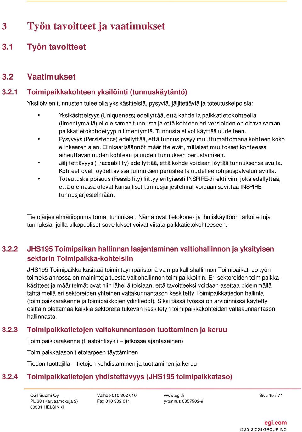 1 Toimipaikkakohteen yksilöinti (tunnuskäytäntö) Yksilöivien tunnusten tulee olla yksikäsitteisiä, pysyviä, jäljitettäviä ja toteutuskelpoisia: Yksikäsitteisyys (Uniqueness) edellyttää, että kahdella