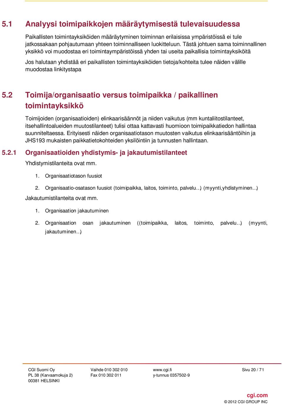 Tästä johtuen sama toiminnallinen yksikkö voi muodostaa eri toimintaympäristöissä yhden tai useita paikallisia toimintayksiköitä Jos halutaan yhdistää eri paikallisten toimintayksiköiden