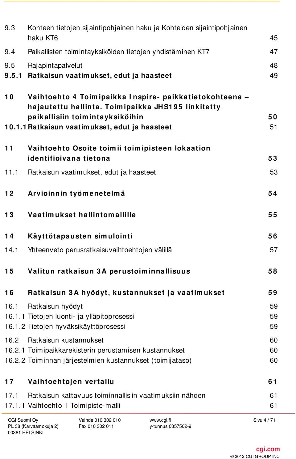 Toimipaikka JHS195 linkitetty paikallisiin toimintayksiköihin 50 10.1.1Ratkaisun vaatimukset, edut ja haasteet 51 11 Vaihtoehto Osoite toimii toimipisteen lokaation identifioivana tietona 53 11.