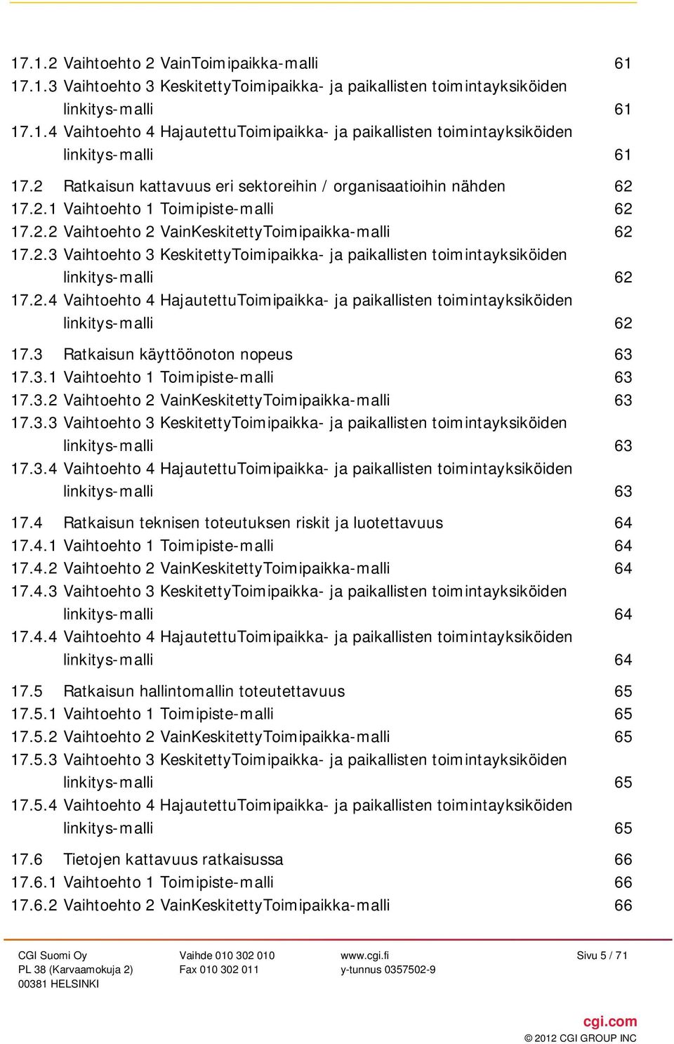 2.4 Vaihtoehto 4 HajautettuToimipaikka- ja paikallisten toimintayksiköiden linkitys-malli 62 17.3 Ratkaisun käyttöönoton nopeus 63 17.3.1 Vaihtoehto 1 Toimipiste-malli 63 17.3.2 Vaihtoehto 2 VainKeskitettyToimipaikka-malli 63 17.