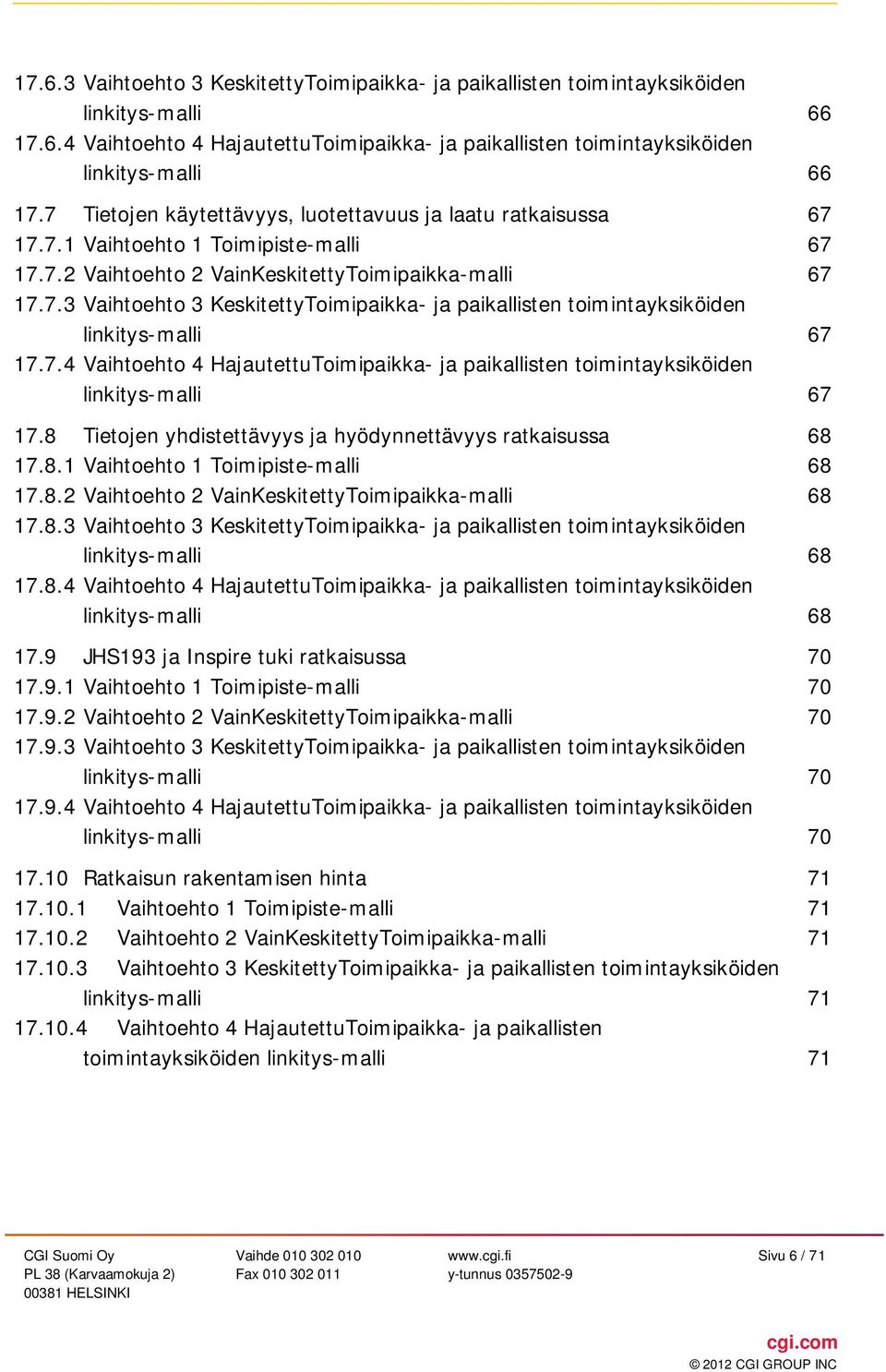 7.4 Vaihtoehto 4 HajautettuToimipaikka- ja paikallisten toimintayksiköiden linkitys-malli 67 17.8 Tietojen yhdistettävyys ja hyödynnettävyys ratkaisussa 68 17.8.1 Vaihtoehto 1 Toimipiste-malli 68 17.