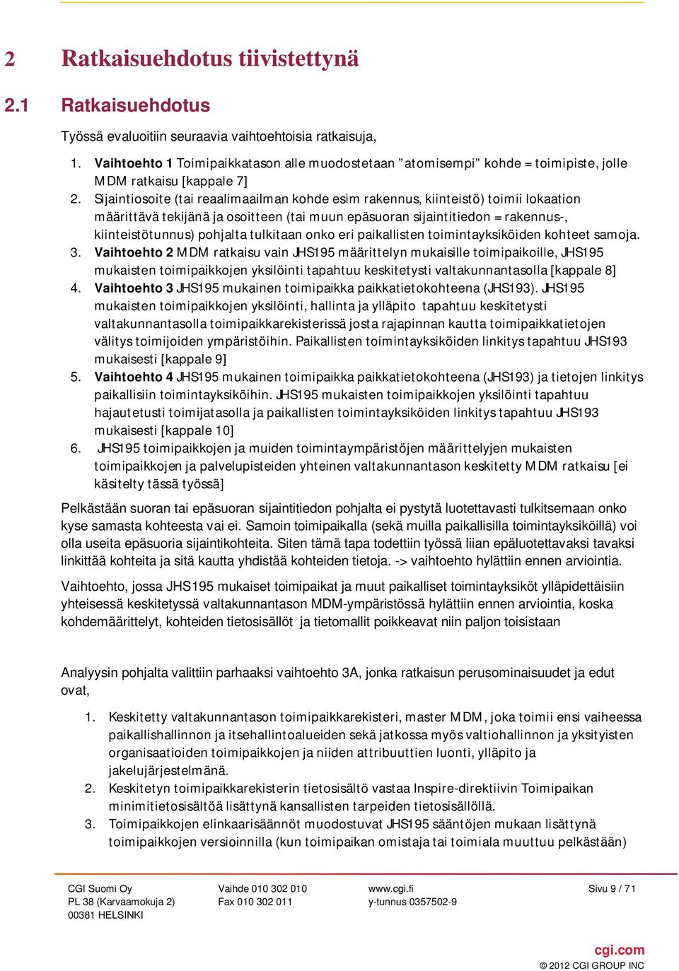 Sijaintiosoite (tai reaalimaailman kohde esim rakennus, kiinteistö) toimii lokaation määrittävä tekijänä ja osoitteen (tai muun epäsuoran sijaintitiedon = rakennus-, kiinteistötunnus) pohjalta