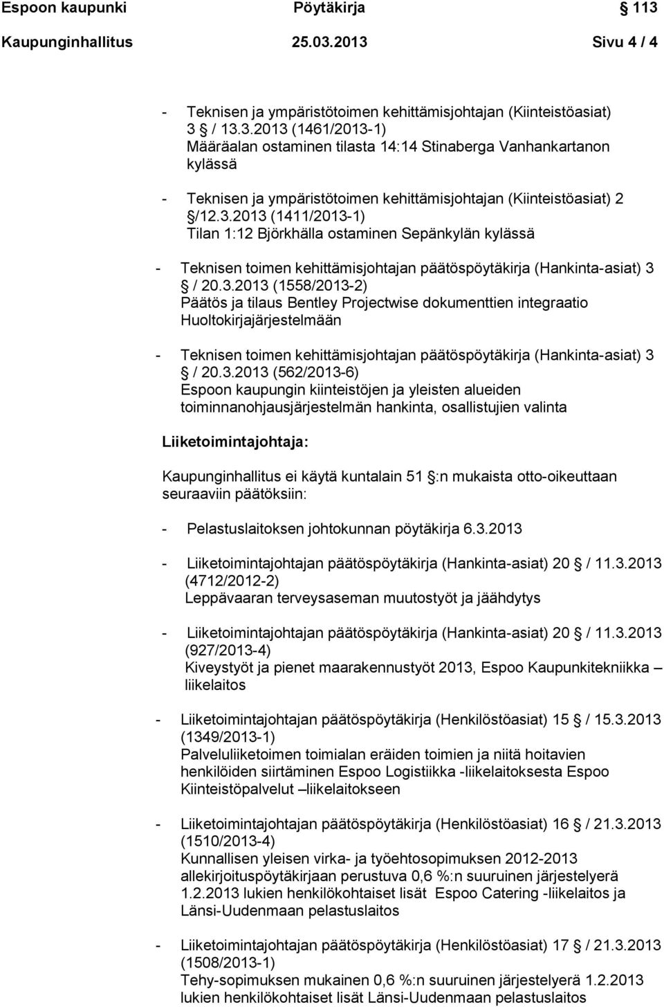 3.2013 (562/2013-6) Espoon kaupungin kiinteistöjen ja yleisten alueiden toiminnanohjausjärjestelmän hankinta, osallistujien valinta Liiketoimintajohtaja: - Pelastuslaitoksen johtokunnan pöytäkirja 6.
