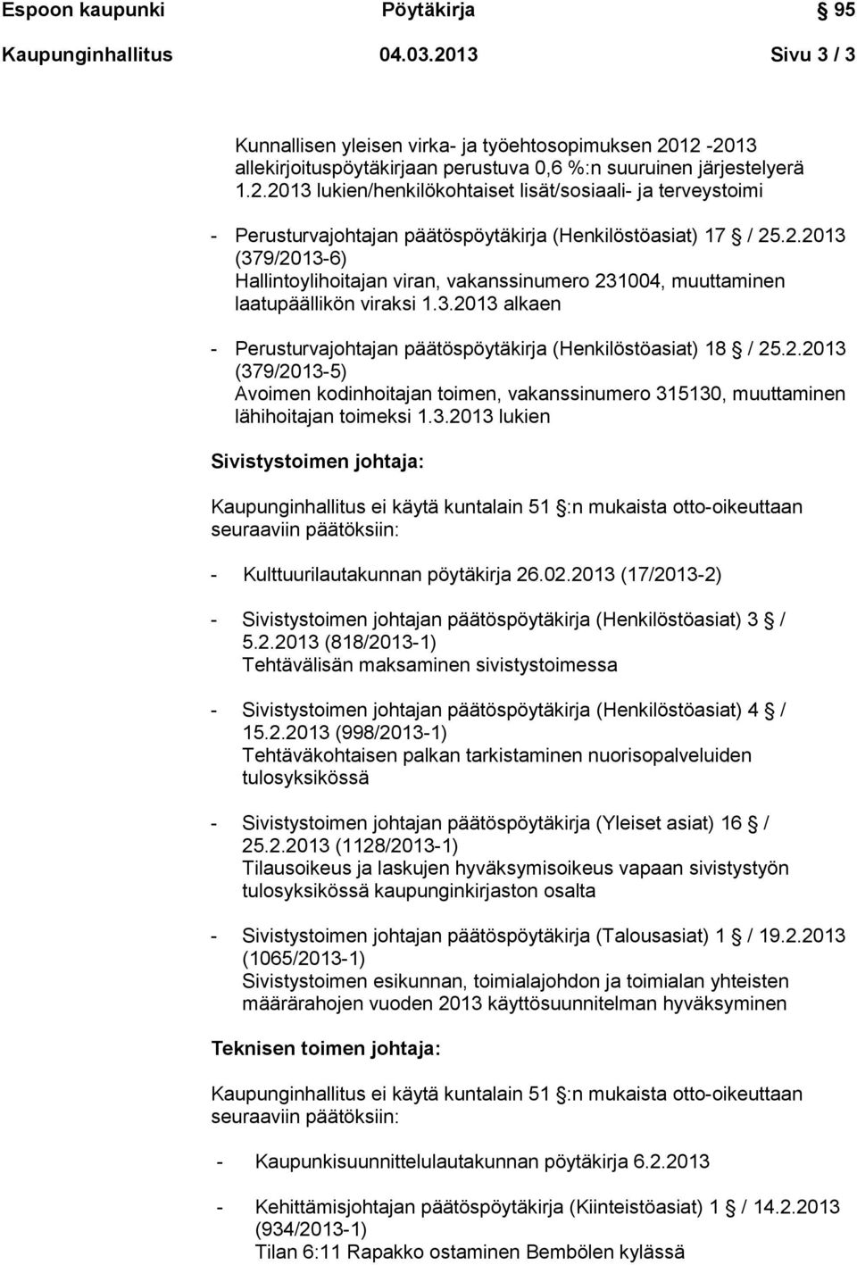 3.2013 lukien Sivistystoimen johtaja: - Kulttuurilautakunnan pöytäkirja 26.02.2013 (17/2013-2) - Sivistystoimen johtajan päätöspöytäkirja (Henkilöstöasiat) 3 / 5.2.2013 (818/2013-1) Tehtävälisän maksaminen sivistystoimessa - Sivistystoimen johtajan päätöspöytäkirja (Henkilöstöasiat) 4 / 15.