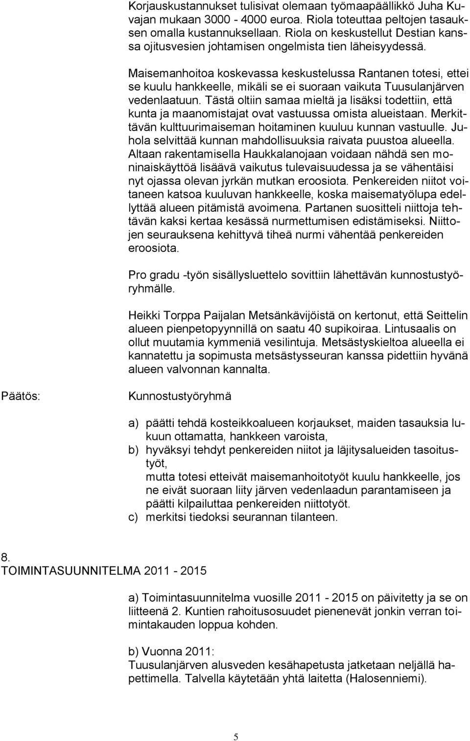 Maisemanhoitoa koskevassa keskustelussa Rantanen totesi, ettei se kuulu hankkeelle, mikäli se ei suoraan vaikuta Tuusulanjärven vedenlaatuun.