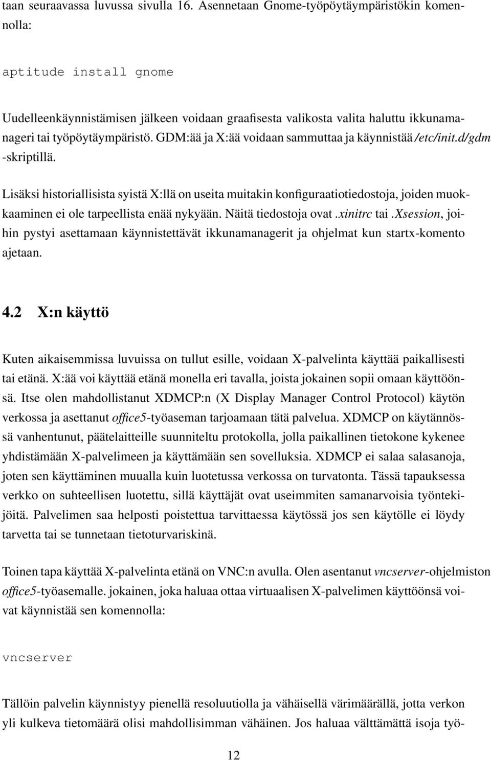 GDM:ää ja X:ää voidaan sammuttaa ja käynnistää /etc/init.d/gdm -skriptillä.