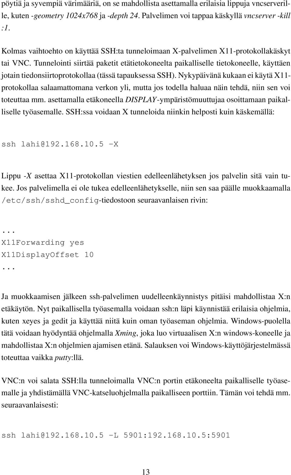 Tunnelointi siirtää paketit etätietokoneelta paikalliselle tietokoneelle, käyttäen jotain tiedonsiirtoprotokollaa (tässä tapauksessa SSH).