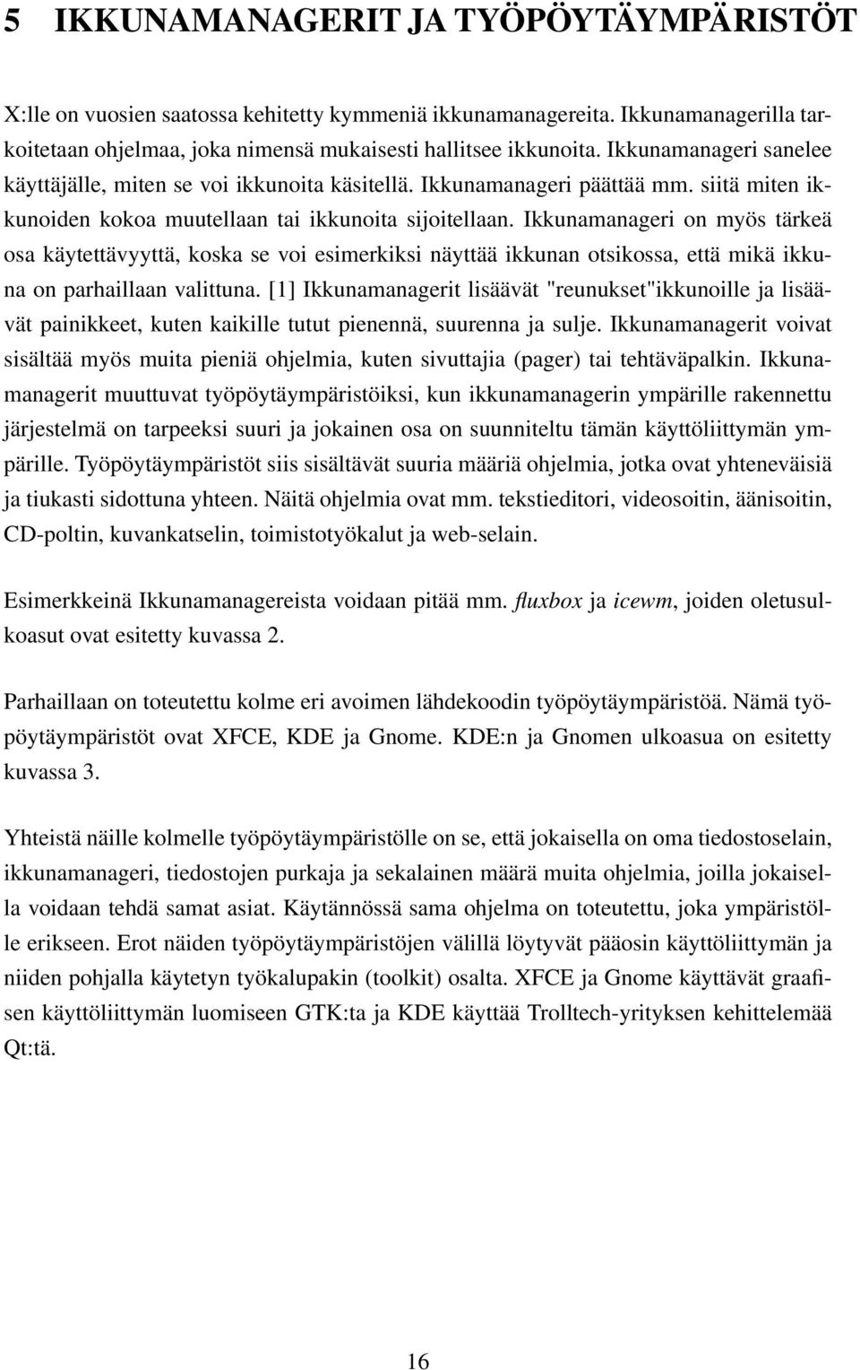 Ikkunamanageri on myös tärkeä osa käytettävyyttä, koska se voi esimerkiksi näyttää ikkunan otsikossa, että mikä ikkuna on parhaillaan valittuna.