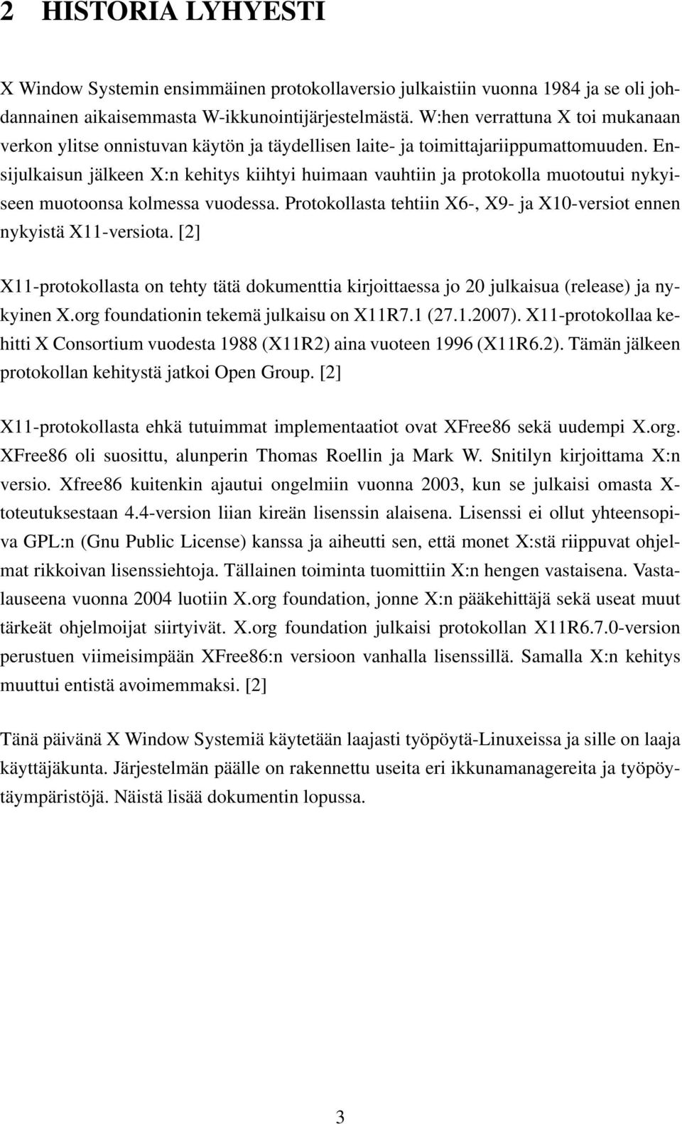 Ensijulkaisun jälkeen X:n kehitys kiihtyi huimaan vauhtiin ja protokolla muotoutui nykyiseen muotoonsa kolmessa vuodessa. Protokollasta tehtiin X6-, X9- ja X10-versiot ennen nykyistä X11-versiota.