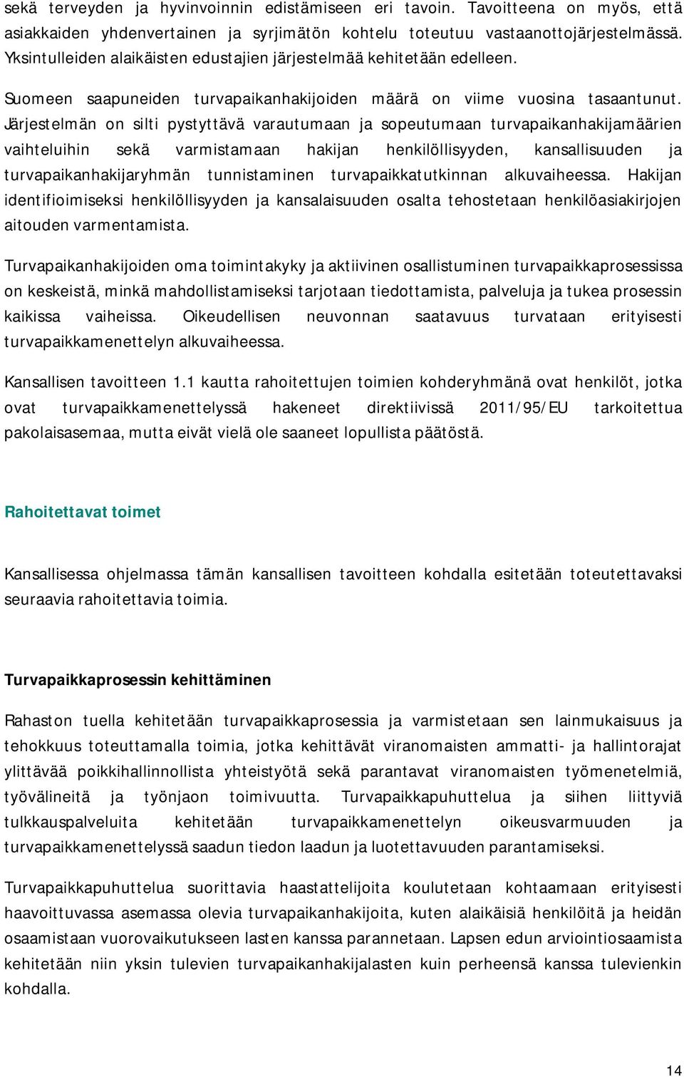 Järjestelmän on silti pystyttävä varautumaan ja sopeutumaan turvapaikanhakijamäärien vaihteluihin sekä varmistamaan hakijan henkilöllisyyden, kansallisuuden ja turvapaikanhakijaryhmän tunnistaminen