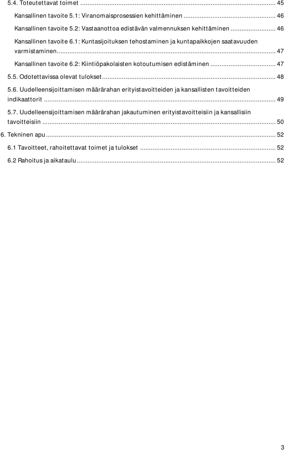 .. 47 5.5. Odotettavissa olevat tulokset... 48 5.6. Uudelleensijoittamisen määrärahan erityistavoitteiden ja kansallisten tavoitteiden indikaattorit... 49 5.7. Uudelleensijoittamisen määrärahan jakautuminen erityistavoitteisiin ja kansallisiin tavoitteisiin.