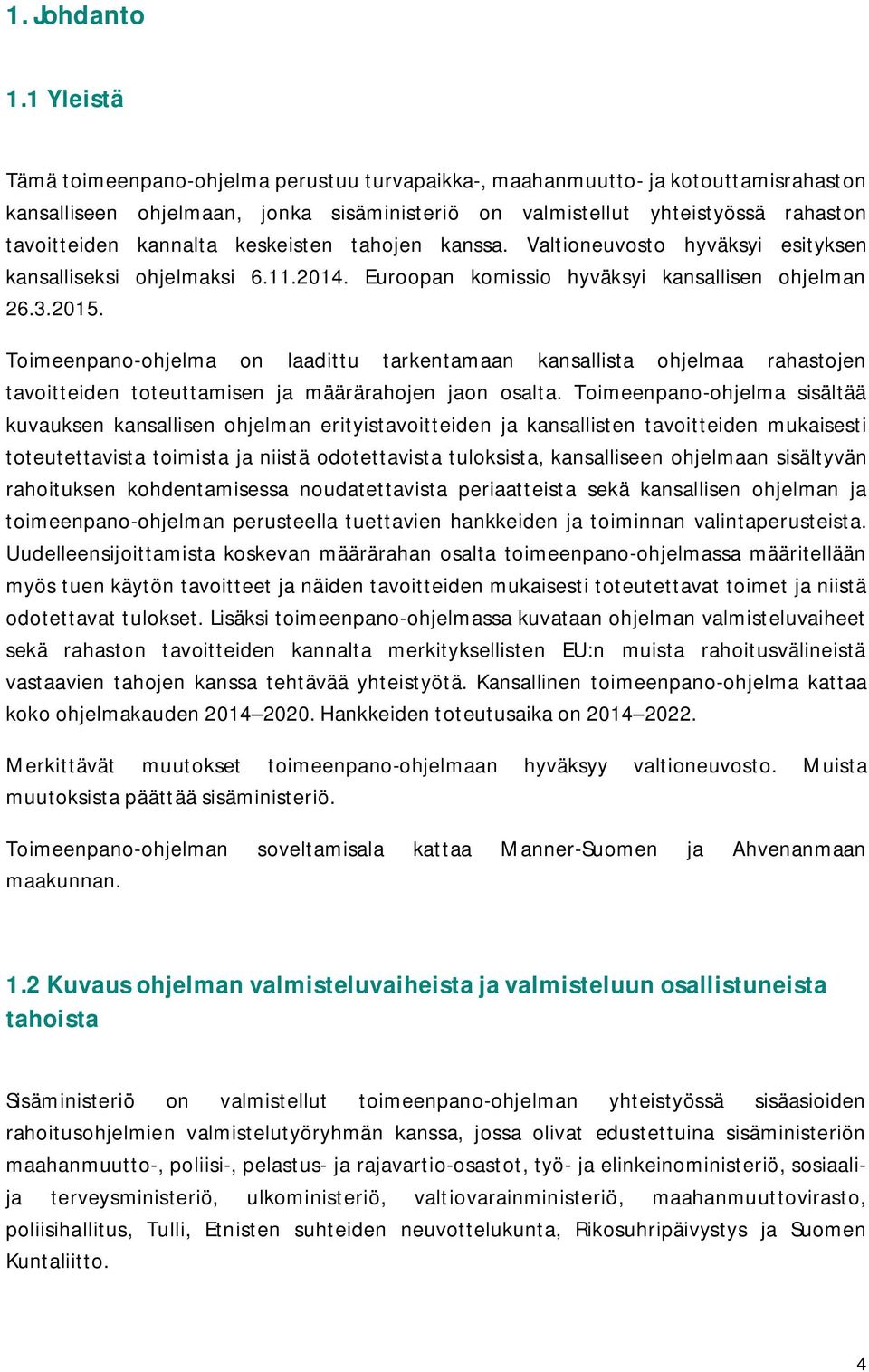 keskeisten tahojen kanssa. Valtioneuvosto hyväksyi esityksen kansalliseksi ohjelmaksi 6.11.2014. Euroopan komissio hyväksyi kansallisen ohjelman 26.3.2015.