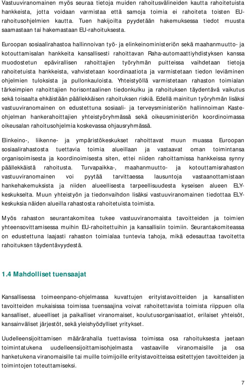 Euroopan sosiaalirahastoa hallinnoivan työ- ja elinkeinoministeriön sekä maahanmuutto- ja kotouttamisalan hankkeita kansallisesti rahoittavan Raha-automaattiyhdistyksen kanssa muodostetun