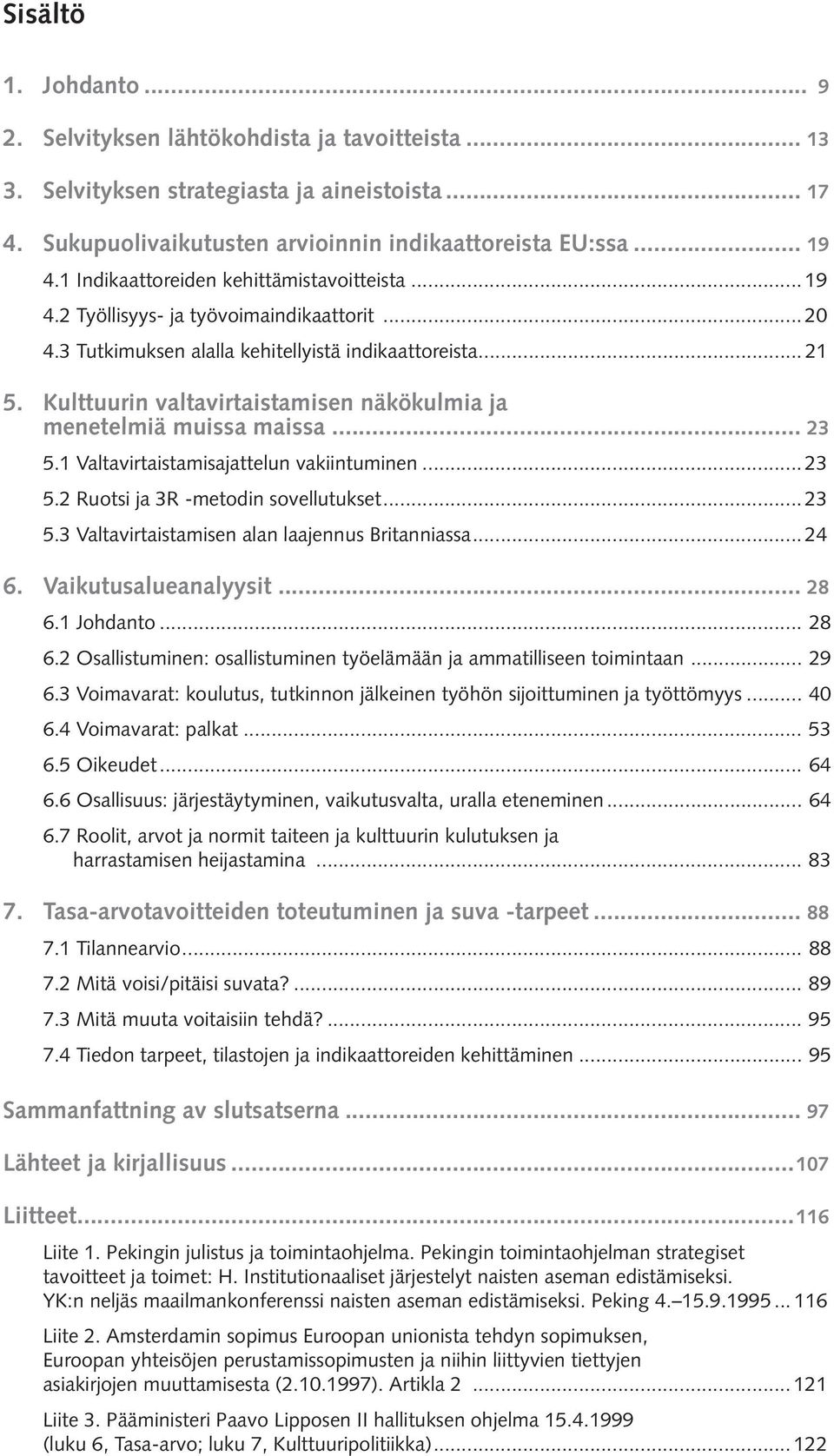 Kulttuurin valtavirtaistamisen näkökulmia ja menetelmiä muissa maissa... 23 5.1 Valtavirtaistamisajattelun vakiintuminen... 23 5.2 Ruotsi ja 3R -metodin sovellutukset... 23 5.3 Valtavirtaistamisen alan laajennus Britanniassa.