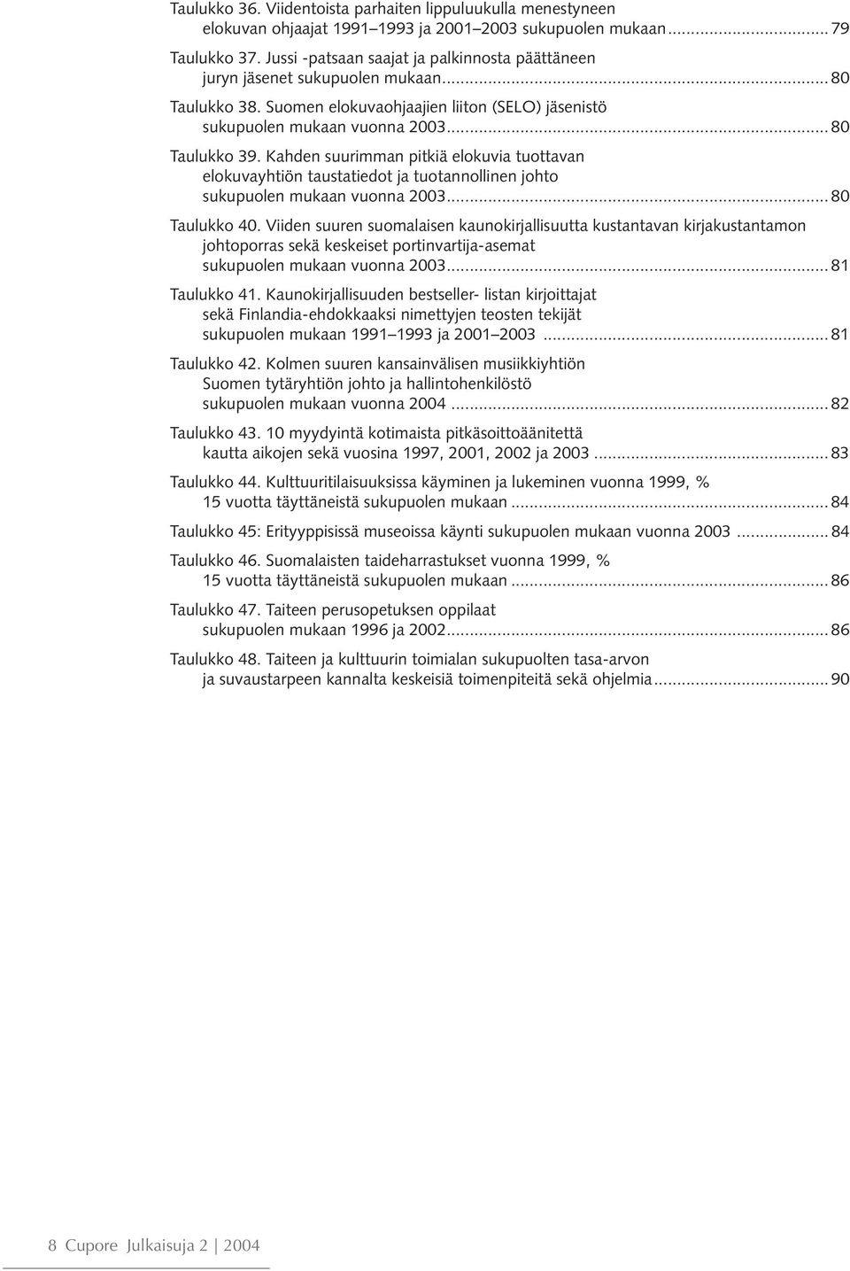 Kahden suurimman pitkiä elokuvia tuottavan elokuvayhtiön taustatiedot ja tuotannollinen johto sukupuolen mukaan vuonna 2003... 80 Taulukko 40.