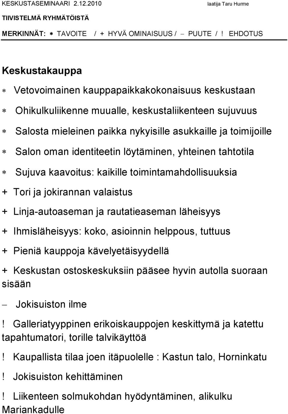koko, asioinnin helppous, tuttuus + Pieniä kauppoja kävelyetäisyydellä + Keskustan ostoskeskuksiin pääsee hyvin autolla suoraan sisään Jokisuiston ilme!