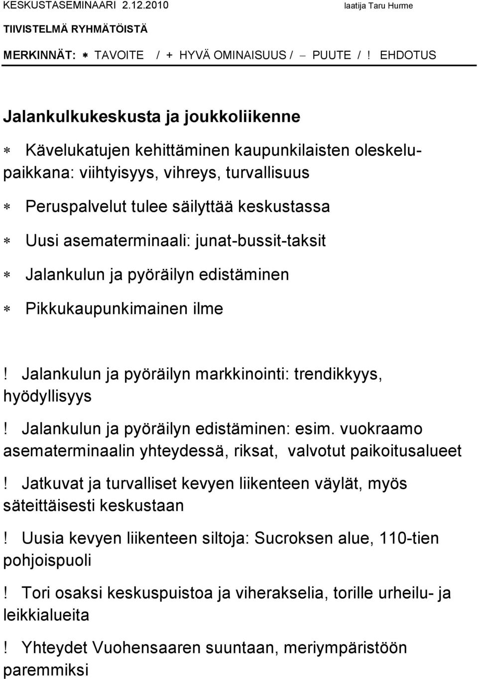 Jalankulun ja pyöräilyn edistäminen: esim. vuokraamo asematerminaalin yhteydessä, riksat, valvotut paikoitusalueet!