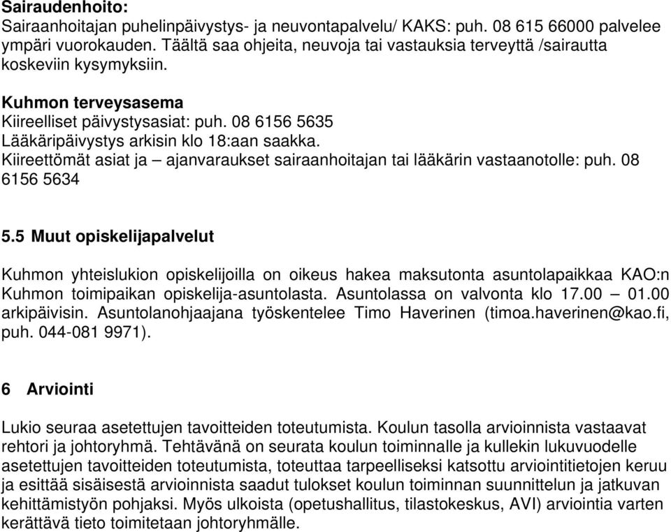 Kiireettömät asiat ja ajanvaraukset sairaanhoitajan tai lääkärin vastaanotolle: puh. 08 6156 5634 5.