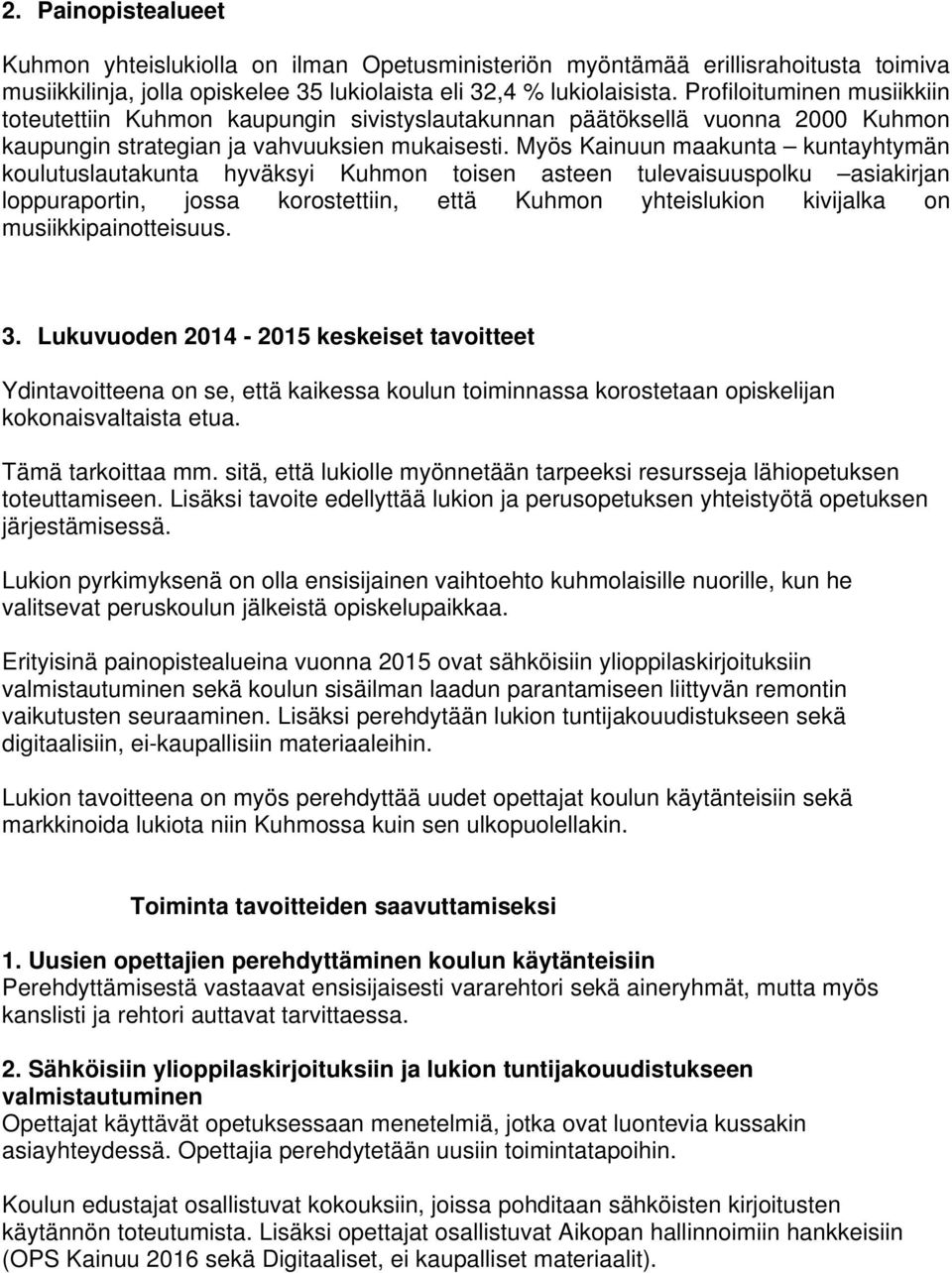 Myös Kainuun maakunta kuntayhtymän koulutuslautakunta hyväksyi Kuhmon toisen asteen tulevaisuuspolku asiakirjan loppuraportin, jossa korostettiin, että Kuhmon yhteislukion kivijalka on