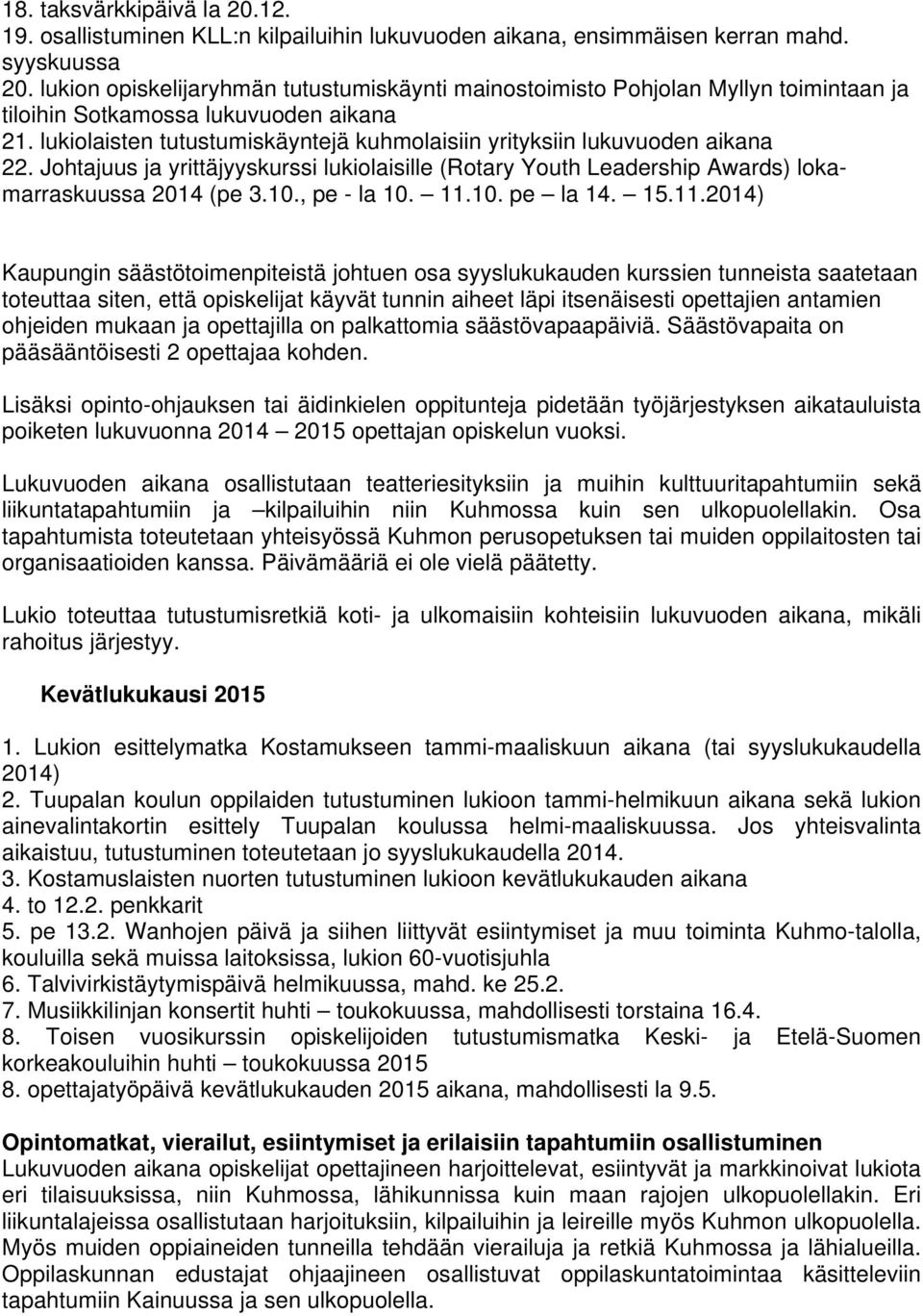 lukiolaisten tutustumiskäyntejä kuhmolaisiin yrityksiin lukuvuoden aikana 22. Johtajuus ja yrittäjyyskurssi lukiolaisille (Rotary Youth Leadership Awards) lokamarraskuussa 2014 (pe 3.10., pe - la 10.