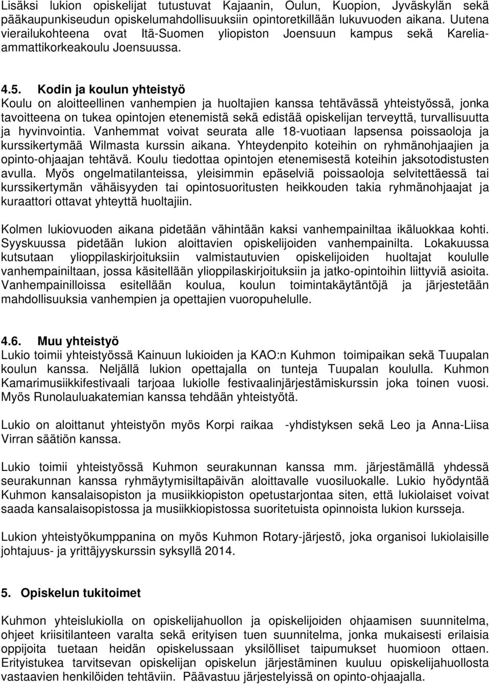 Kodin ja koulun yhteistyö Koulu on aloitteellinen vanhempien ja huoltajien kanssa tehtävässä yhteistyössä, jonka tavoitteena on tukea opintojen etenemistä sekä edistää opiskelijan terveyttä,