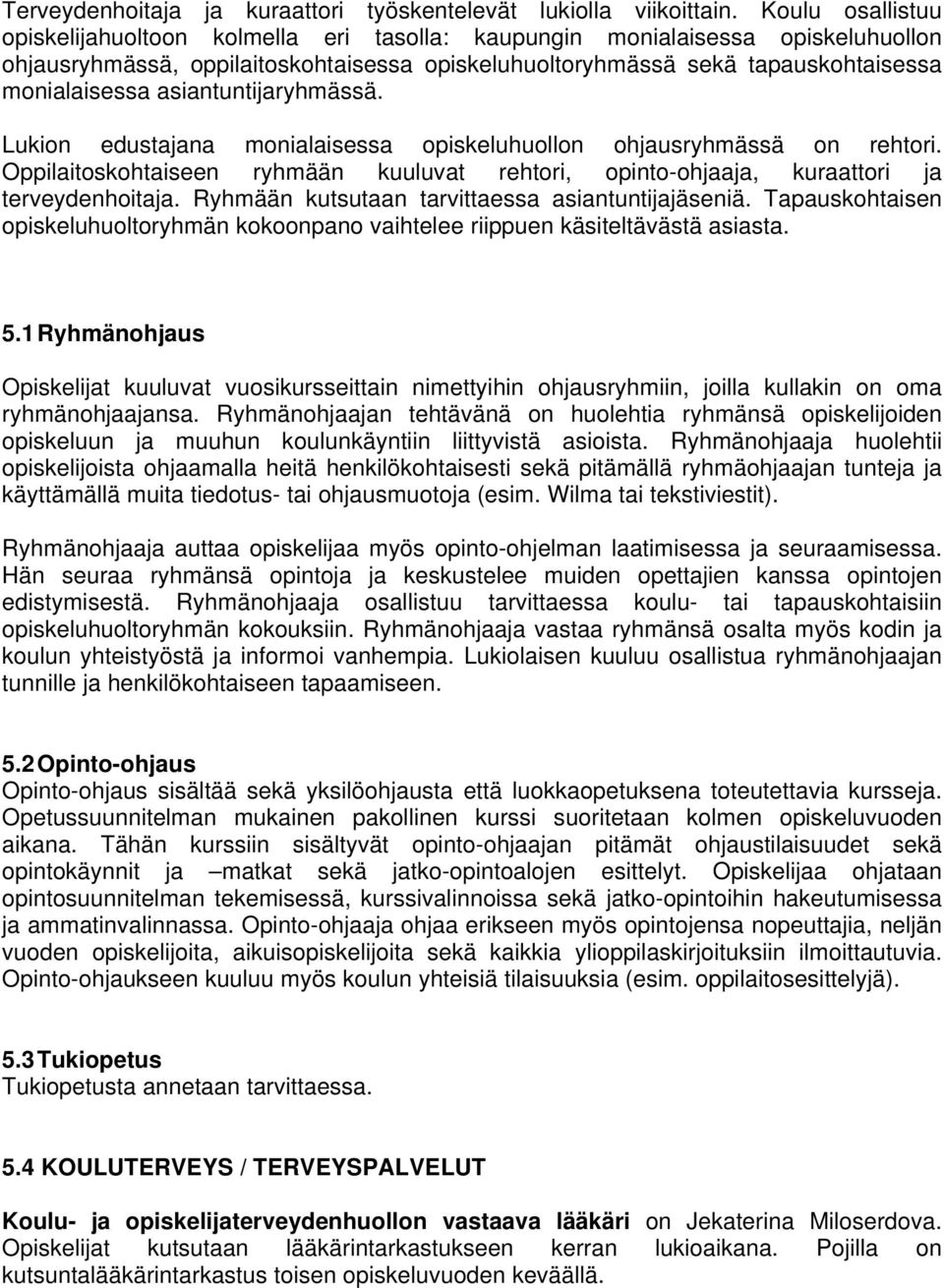 asiantuntijaryhmässä. Lukion edustajana monialaisessa opiskeluhuollon ohjausryhmässä on rehtori. Oppilaitoskohtaiseen ryhmään kuuluvat rehtori, opinto-ohjaaja, kuraattori ja terveydenhoitaja.