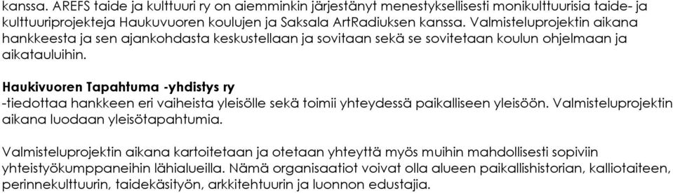 Haukivuoren Tapahtuma -yhdistys ry -tiedottaa hankkeen eri vaiheista yleisölle sekä toimii yhteydessä paikalliseen yleisöön. Valmisteluprojektin aikana luodaan yleisötapahtumia.