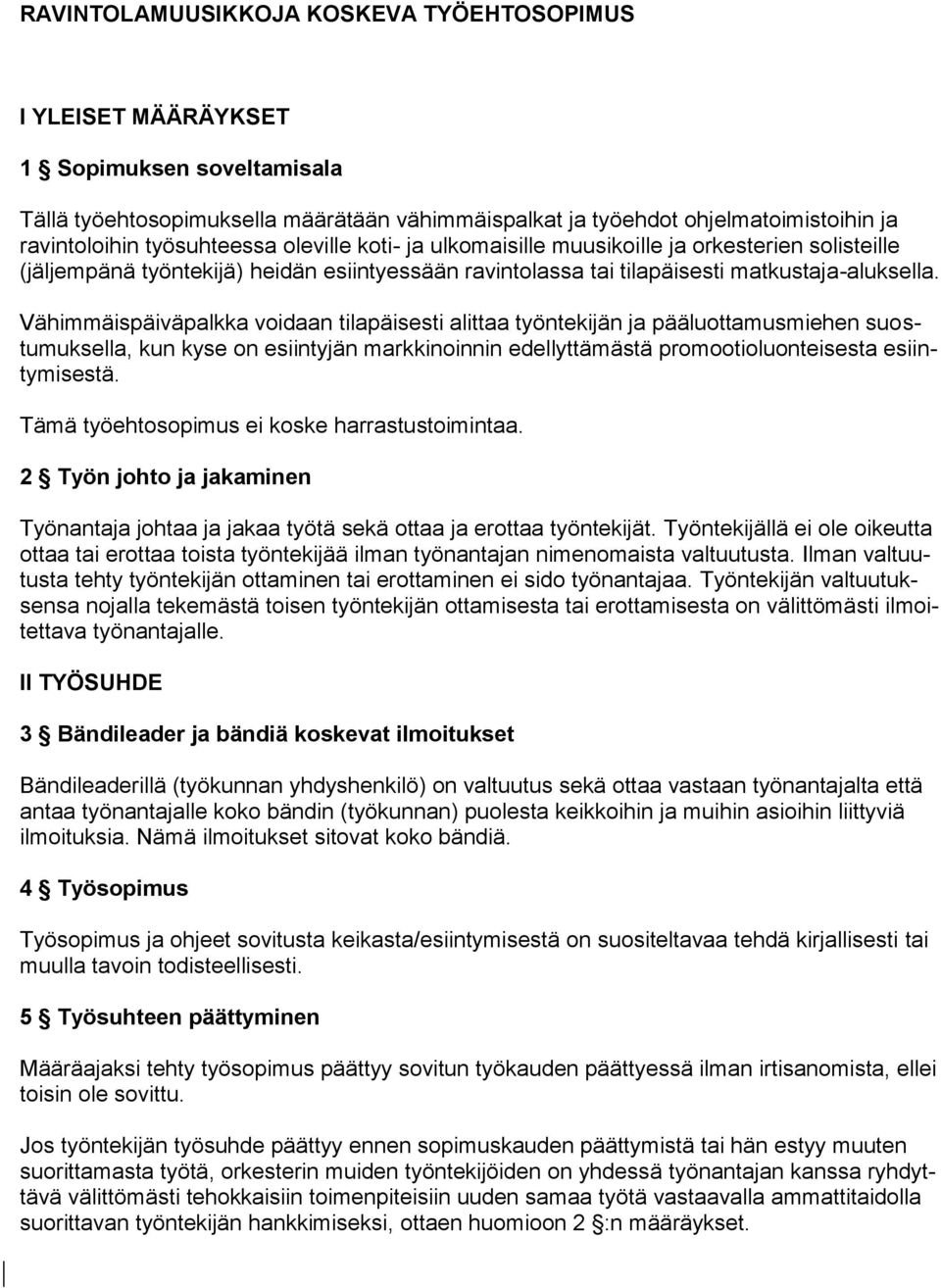 Vähimmäispäiväpalkka voidaan tilapäisesti alittaa työntekijän ja pääluottamusmiehen suostumuksella, kun kyse on esiintyjän markkinoinnin edellyttämästä promootioluonteisesta esiintymisestä.