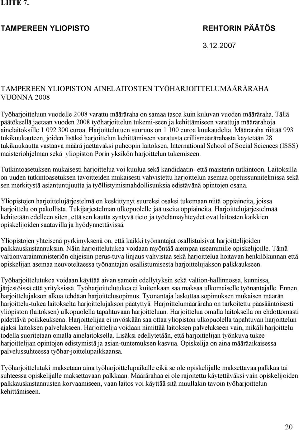 Tällä päätöksellä jaetaan vuoden 2008 työharjoittelun tukemi-seen ja kehittämiseen varattuja määrärahoja ainelaitoksille 1 092 300 euroa. Harjoittelutuen suuruus on 1 100 euroa kuukaudelta.