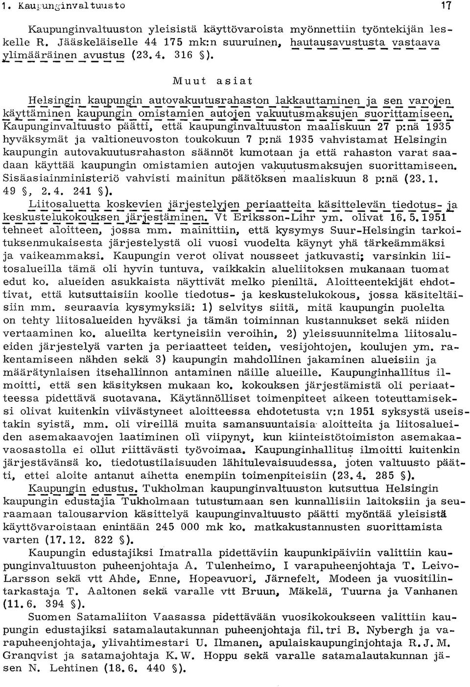 1935 hyväksymät ja valtioneuvoston toukokuun 7 p:nä 1935 vahvistamat Helsingin kaupungin autovakuutus rahaston säännöt kumotaan ja että rahaston varat saadaan käyttää kaupungin omistamien autojen