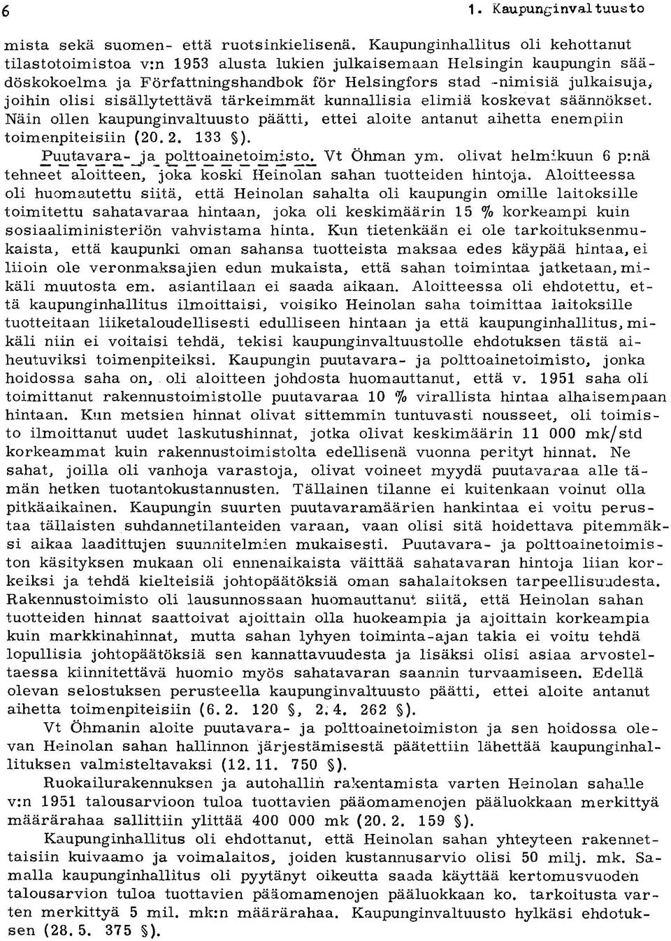 sisällytettävä tärkeimmät kunnallisia elimiä koskevat säännökset. Näin ollen kaupunginvaltuusto päätti, ettei aloite antanut aihetta enempiin toimenpiteisiin (20.2. 133 ).