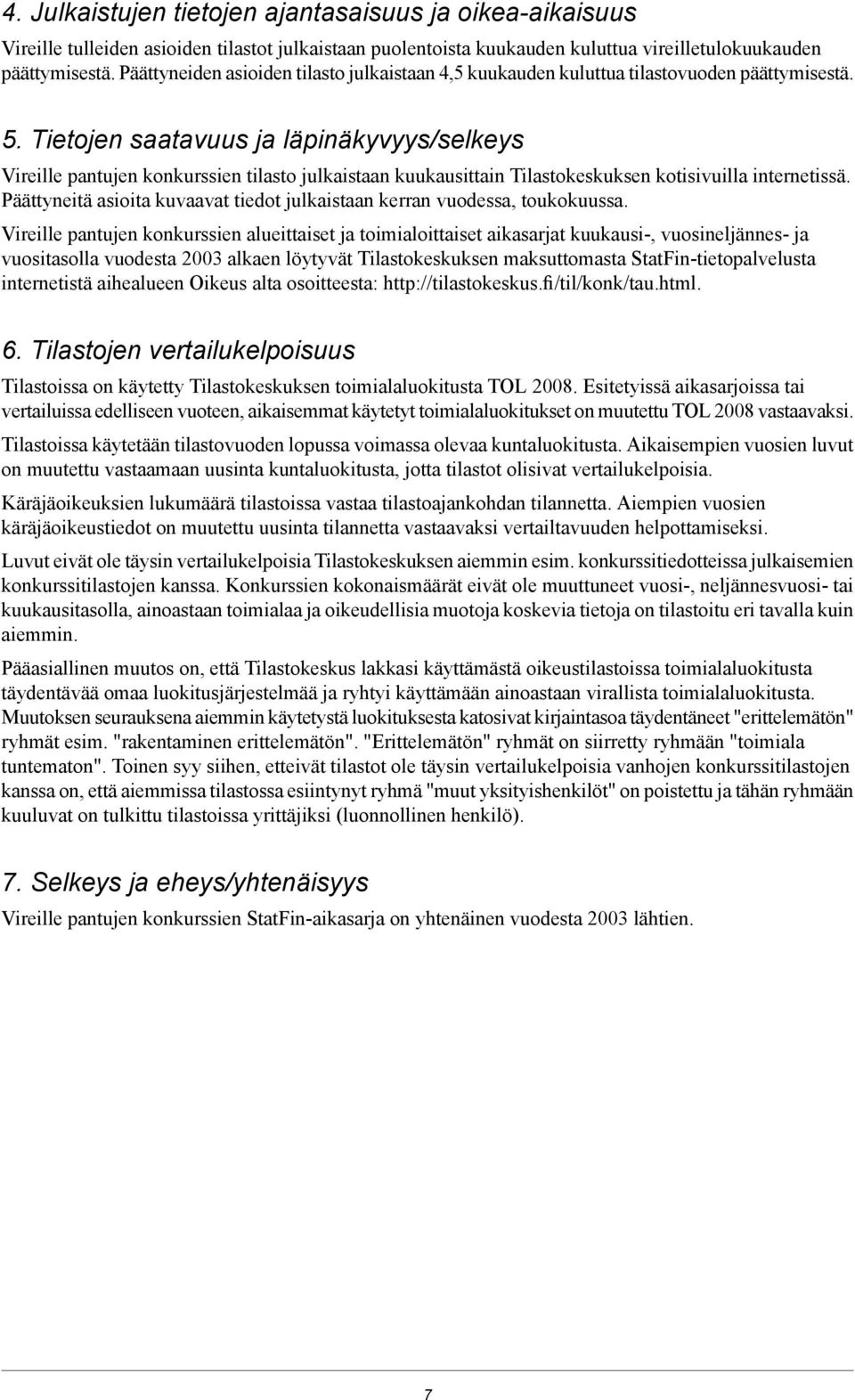 Tietojen saatavuus ja läpinäkyvyys/selkeys Vireille pantujen konkurssien tilasto julkaistaan kuukausittain Tilastokeskuksen kotisivuilla internetissä.