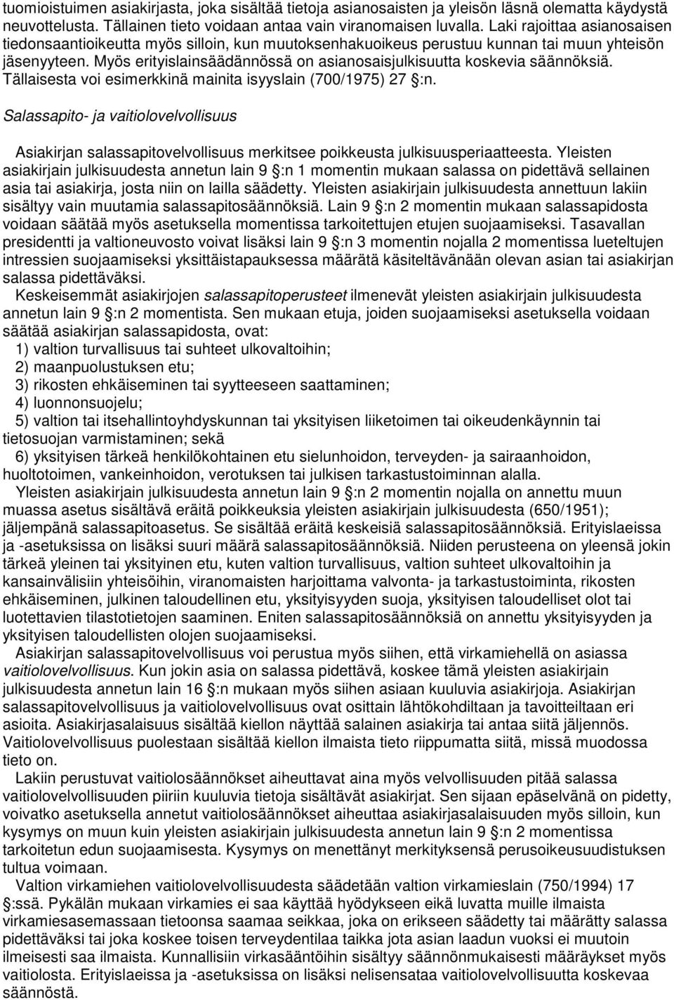 Myös erityislainsäädännössä on asianosaisjulkisuutta koskevia säännöksiä. Tällaisesta voi esimerkkinä mainita isyyslain (700/1975) 27 :n.