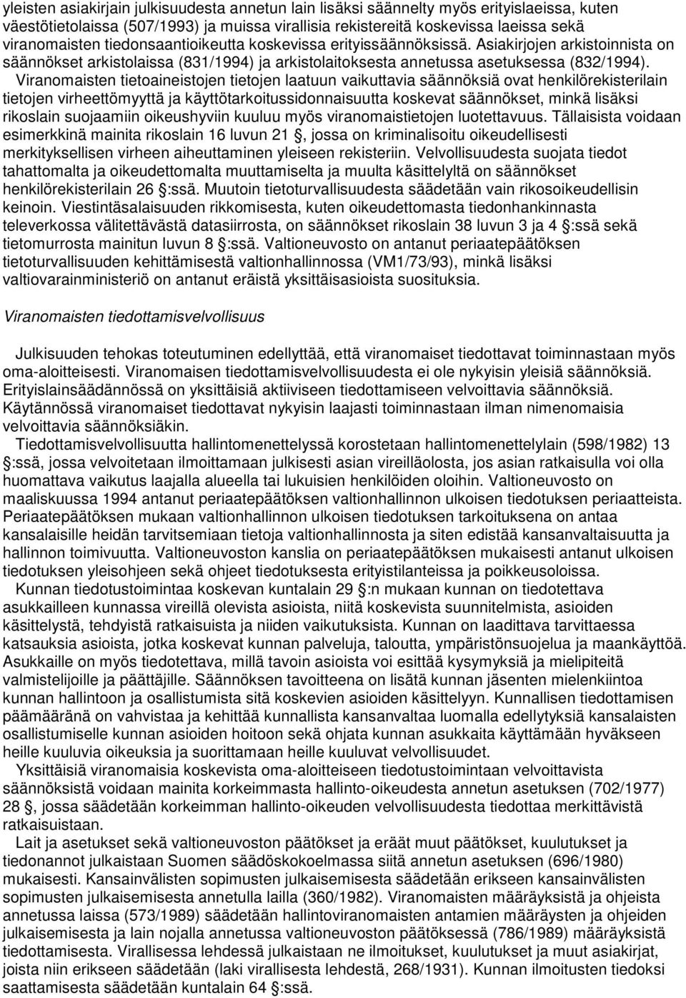 Viranomaisten tietoaineistojen tietojen laatuun vaikuttavia säännöksiä ovat henkilörekisterilain tietojen virheettömyyttä ja käyttötarkoitussidonnaisuutta koskevat säännökset, minkä lisäksi rikoslain