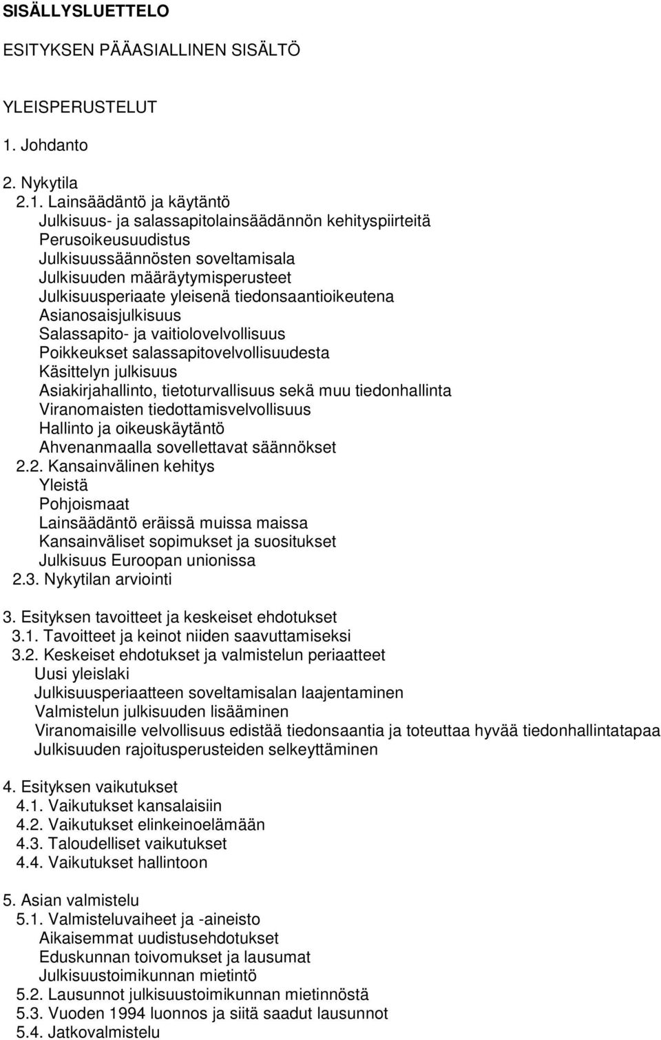 Lainsäädäntö ja käytäntö Julkisuus- ja salassapitolainsäädännön kehityspiirteitä Perusoikeusuudistus Julkisuussäännösten soveltamisala Julkisuuden määräytymisperusteet Julkisuusperiaate yleisenä