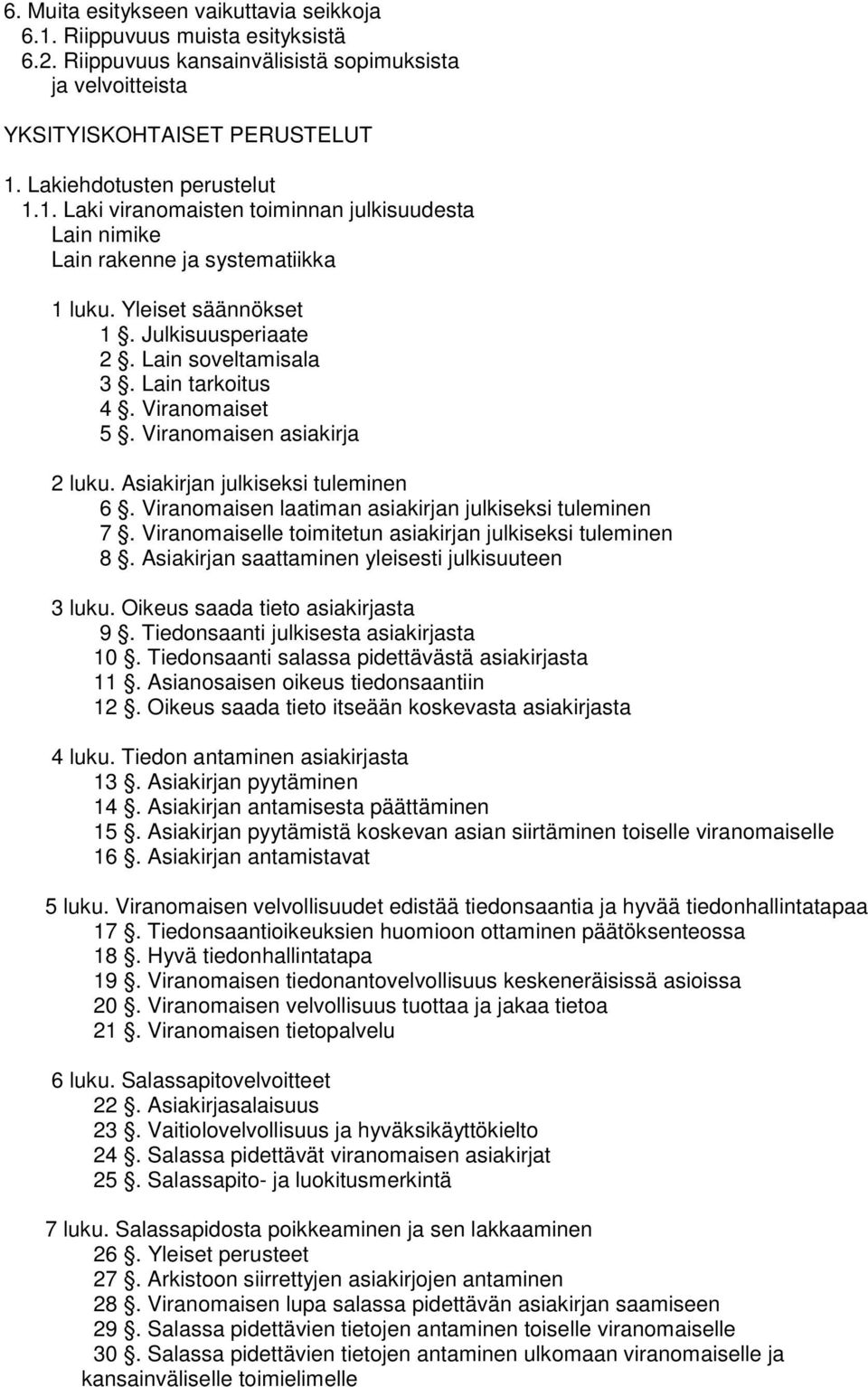 Viranomaisen asiakirja 2 luku. Asiakirjan julkiseksi tuleminen 6. Viranomaisen laatiman asiakirjan julkiseksi tuleminen 7. Viranomaiselle toimitetun asiakirjan julkiseksi tuleminen 8.