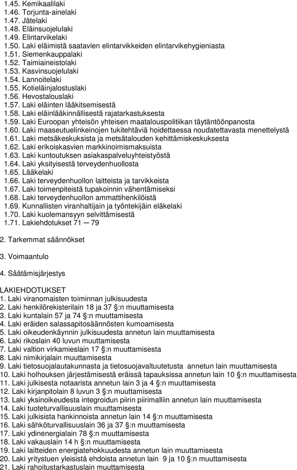 Laki eläinlääkinnällisestä rajatarkastuksesta 1.59. Laki Euroopan yhteisön yhteisen maatalouspolitiikan täytäntöönpanosta 1.60.