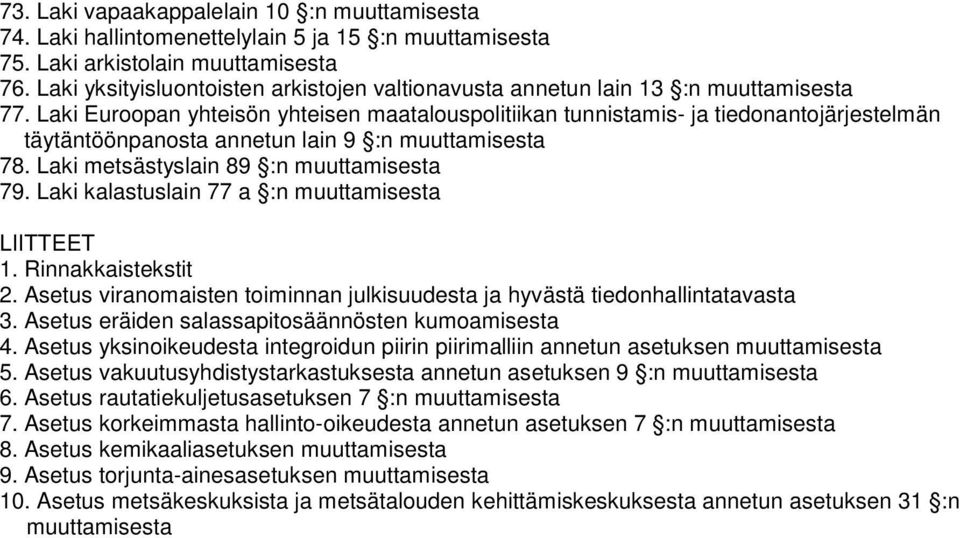 Laki Euroopan yhteisön yhteisen maatalouspolitiikan tunnistamis- ja tiedonantojärjestelmän täytäntöönpanosta annetun lain 9 :n muuttamisesta 78. Laki metsästyslain 89 :n muuttamisesta 79.