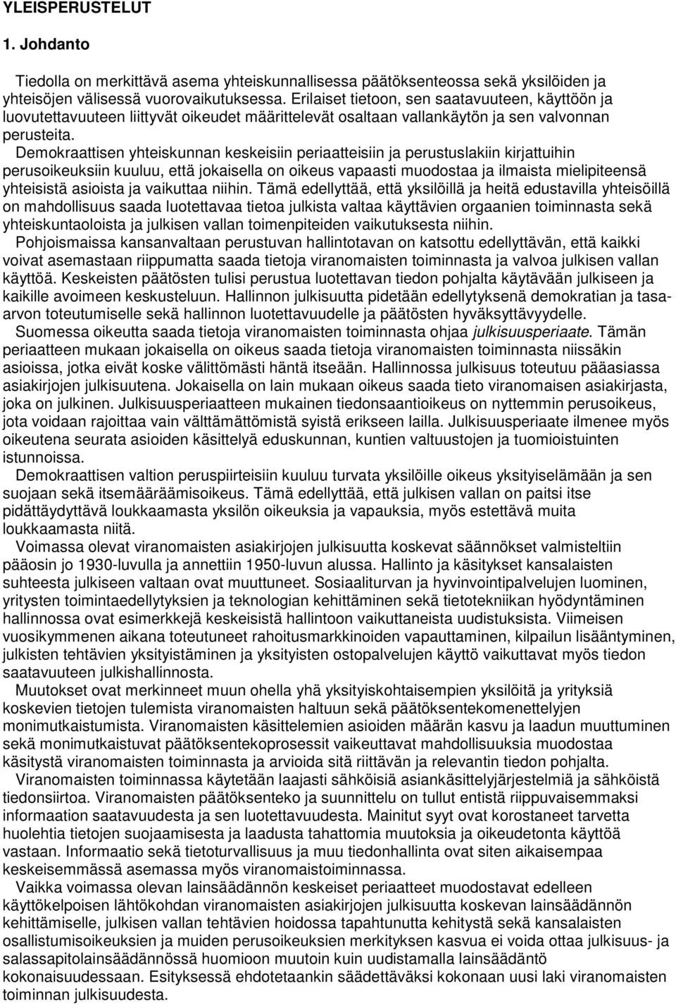 Demokraattisen yhteiskunnan keskeisiin periaatteisiin ja perustuslakiin kirjattuihin perusoikeuksiin kuuluu, että jokaisella on oikeus vapaasti muodostaa ja ilmaista mielipiteensä yhteisistä asioista